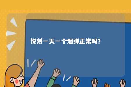悦刻一天一个烟弹正常吗
？ 